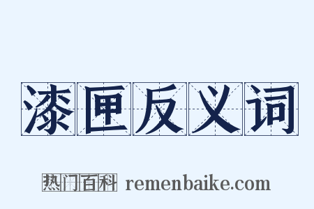 漆匣反义词是什么意思的图片